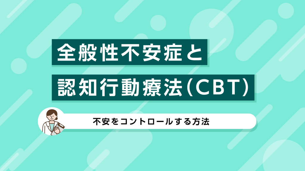 全般性不安症と認知行動療法（CBT）：不安をコントロールする方法