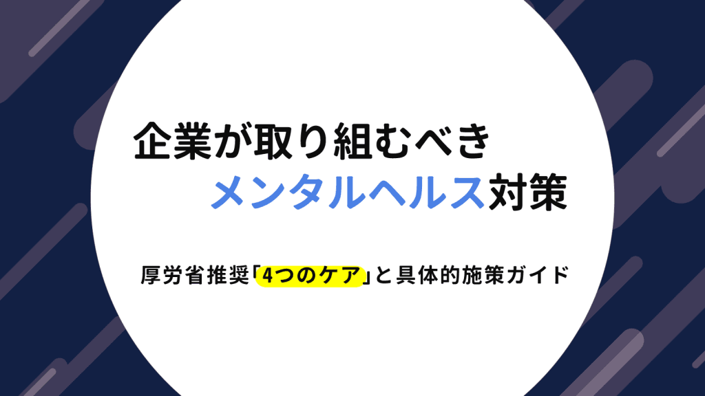 企業が取り組むべきメンタルヘルス対策｜厚労省推奨「4つのケア」と具体的施策ガイド