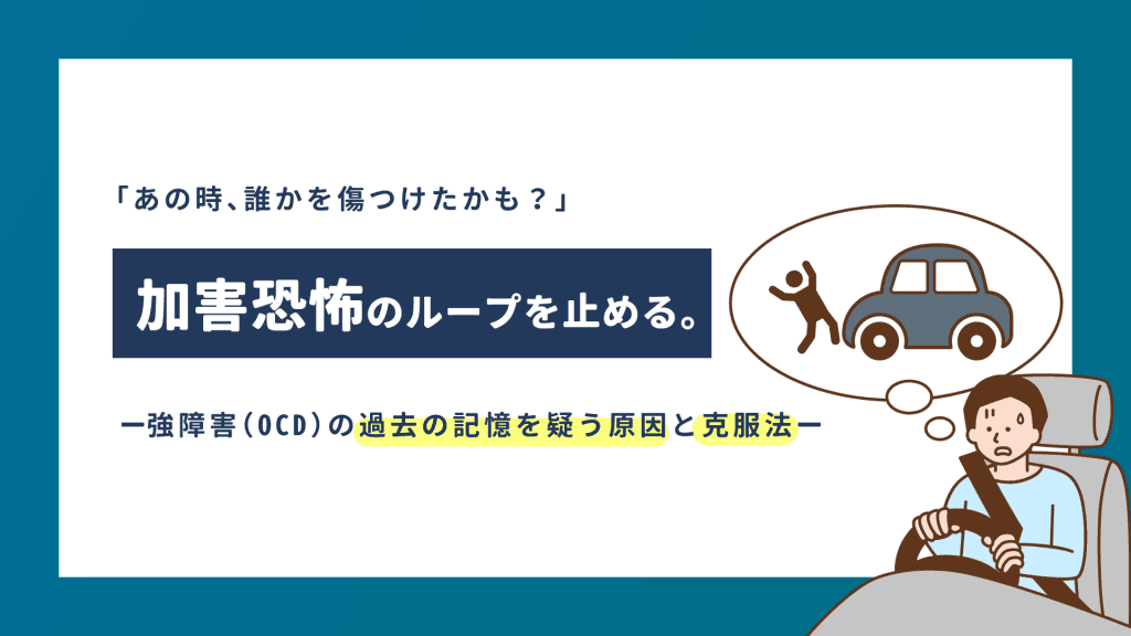 「あの時、誰かを傷つけたかも？」加害恐怖のループを止める。強迫性障害（OCD）の過去の記憶を疑う原因と克服法
